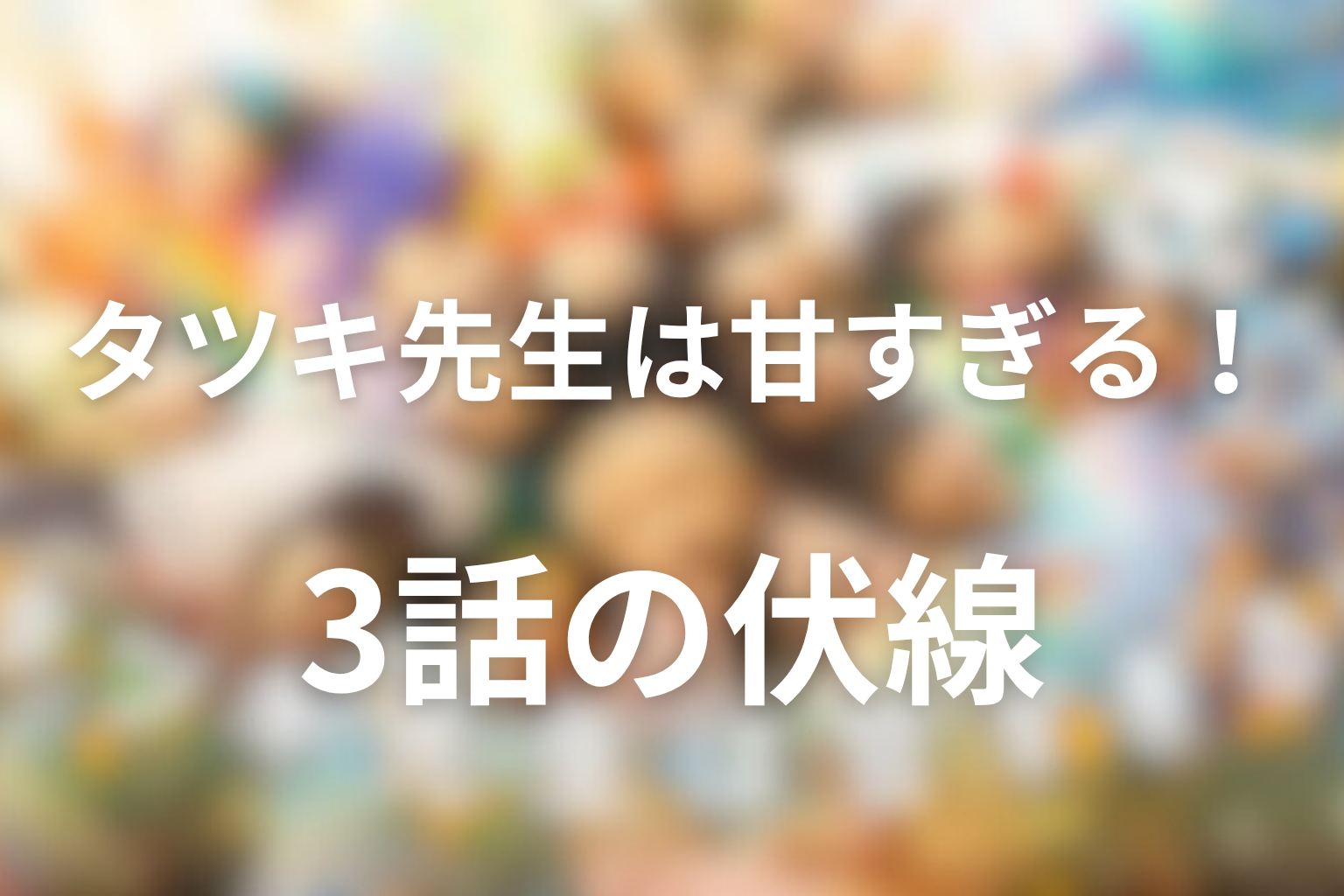 タツキ先生は甘すぎる！ 3話 伏線画像