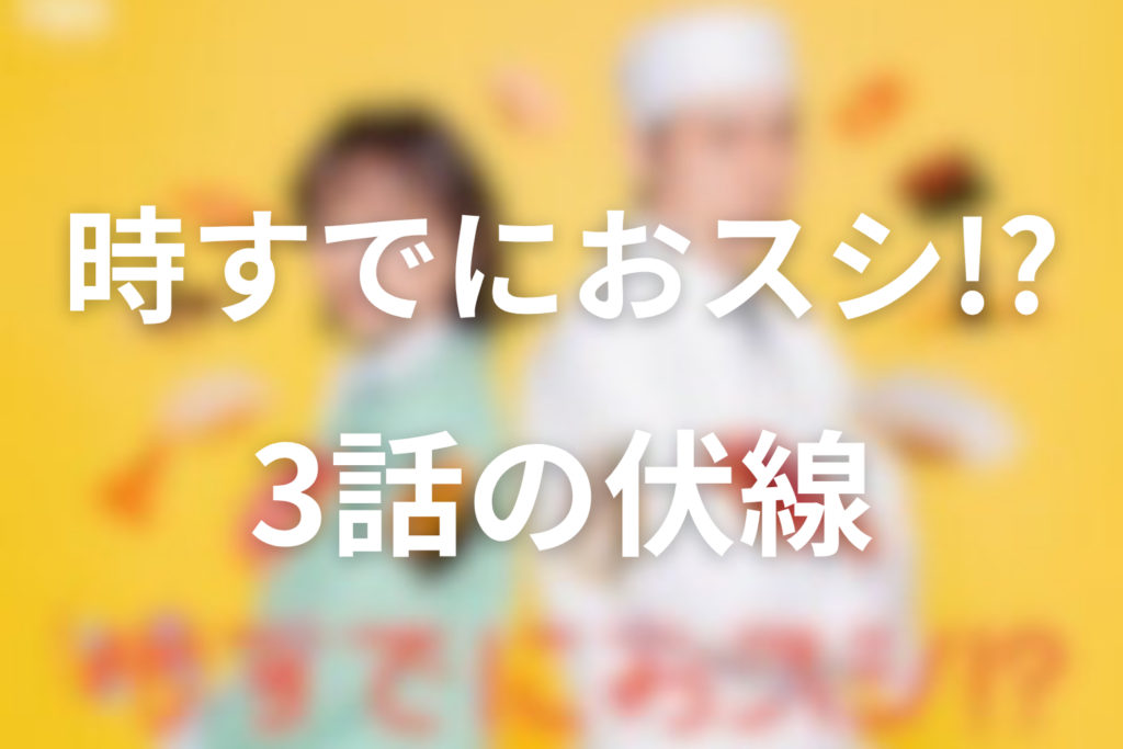 ドラマ「時すでにおスシ!?」3話の伏線