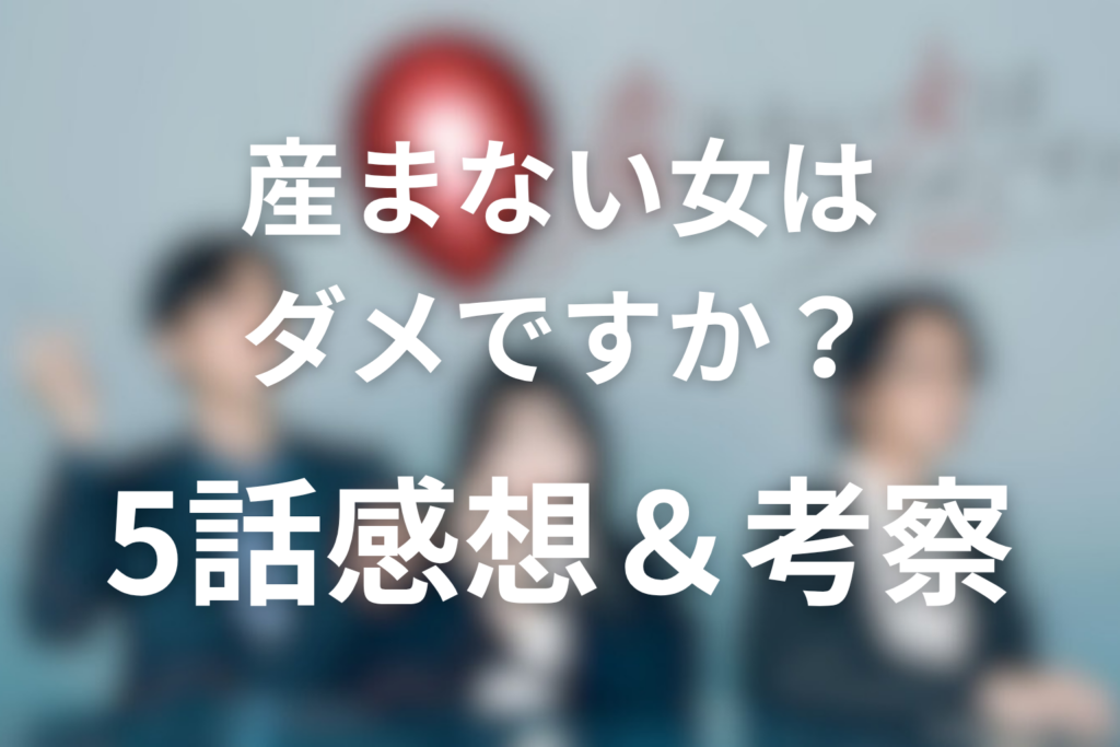 ドラマ「産まない女はダメですか？」5話の見終わった後の感想＆考察