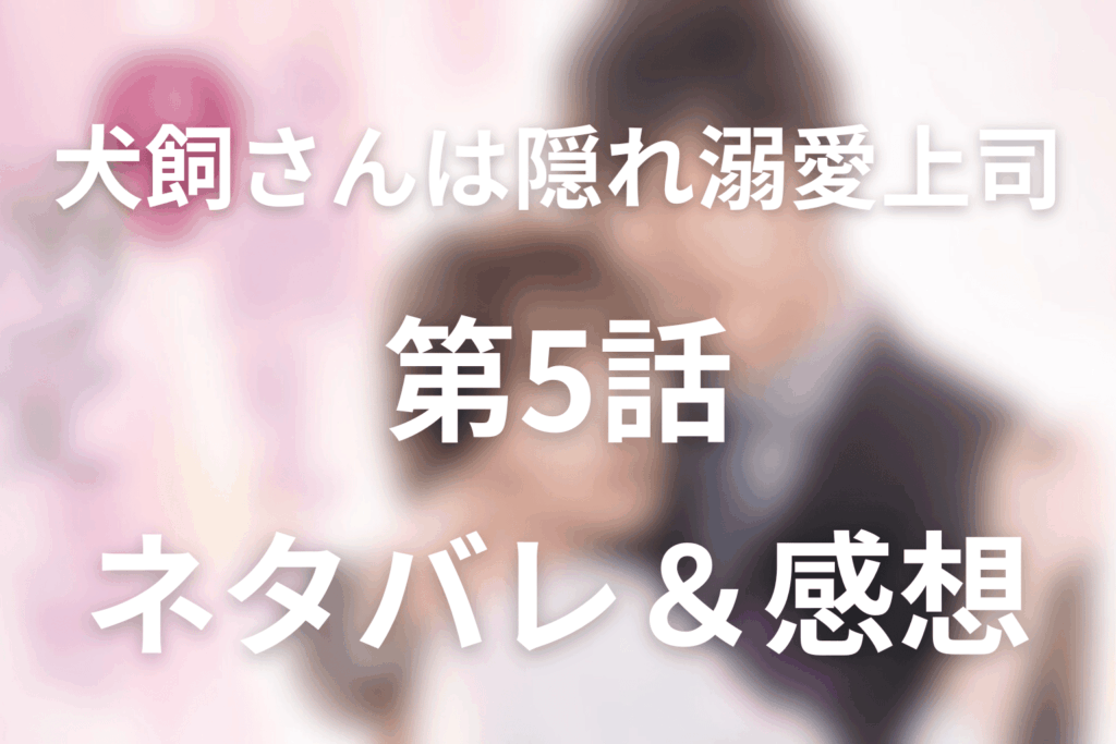 ドラマ「犬飼さんは隠れ溺愛上司」5話ネタバレ＆感想考察。両想いになっても、渚は“愛される自分”をまだ信じきれない