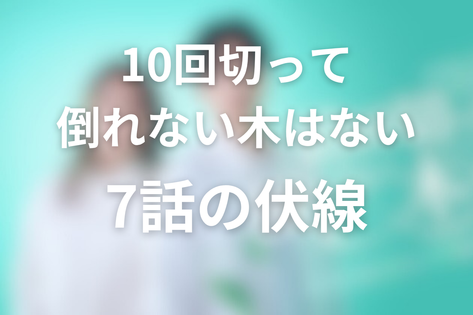 10回切って倒れない木はない 7話 伏線画像