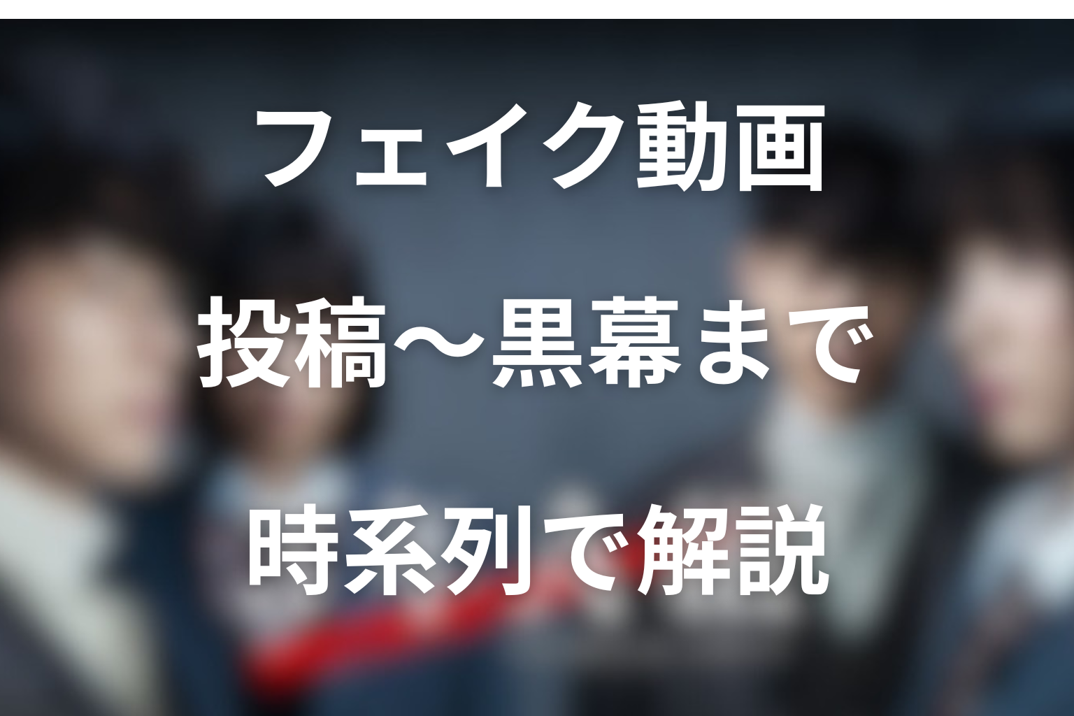フェイク動画の犯人と黒幕を時系列で解説