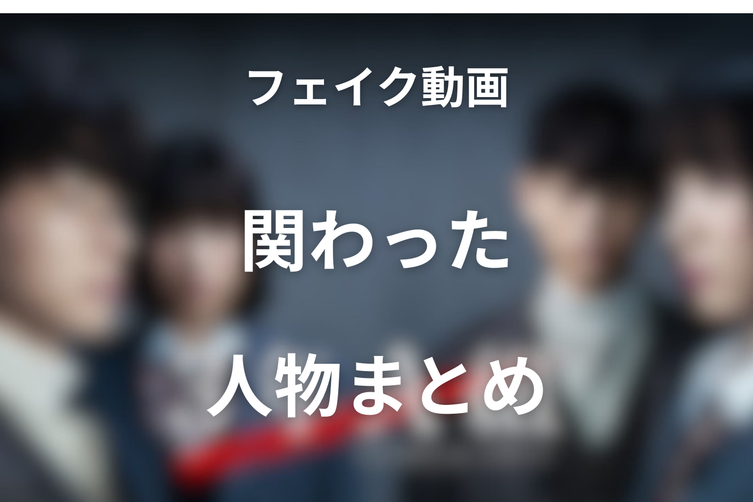フェイク動画に関わった人物まとめ