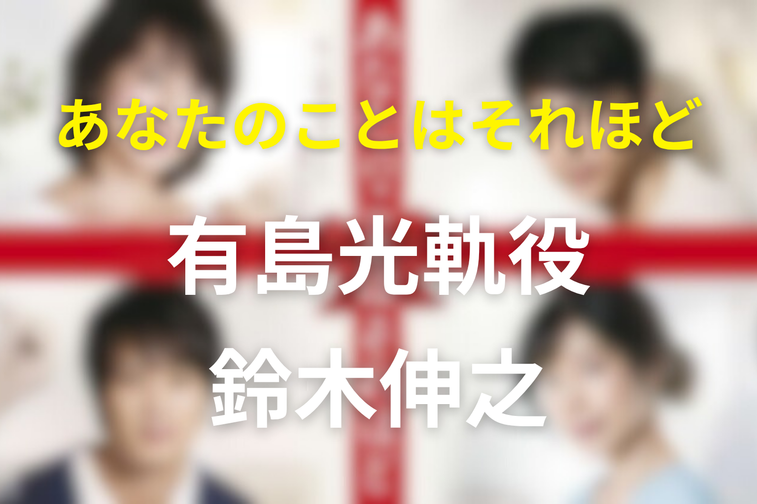 ドラマ「あなたのことはそれほど」のキャスト鈴木伸之の有島光軌とネタバレ結末