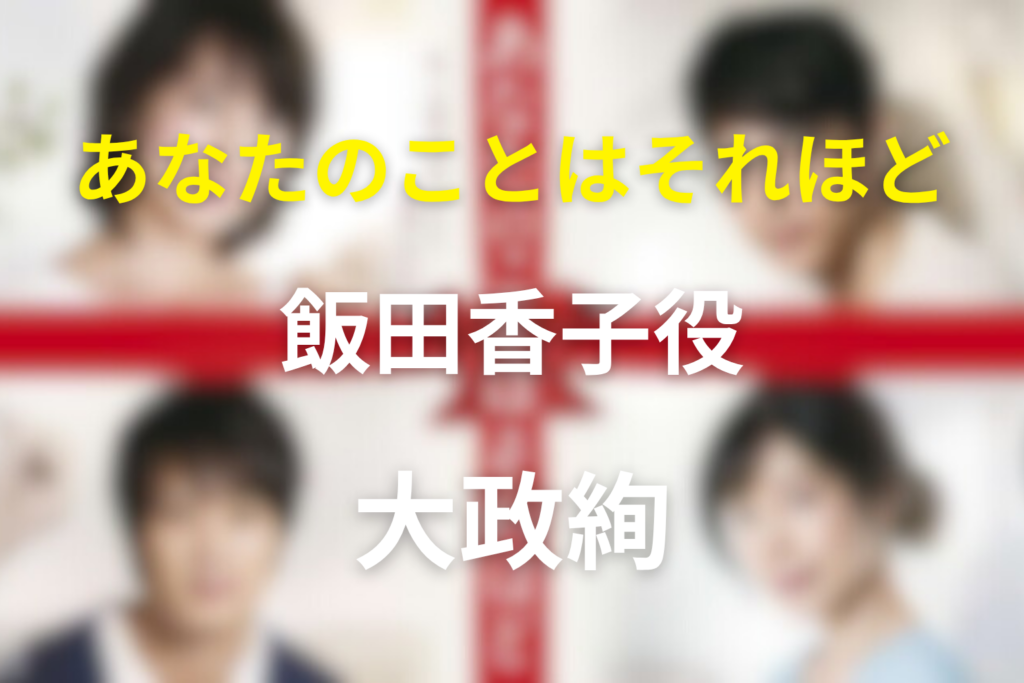ドラマ「あなたのことはそれほど」のキャスト大政絢の飯田香子とネタバレ結末