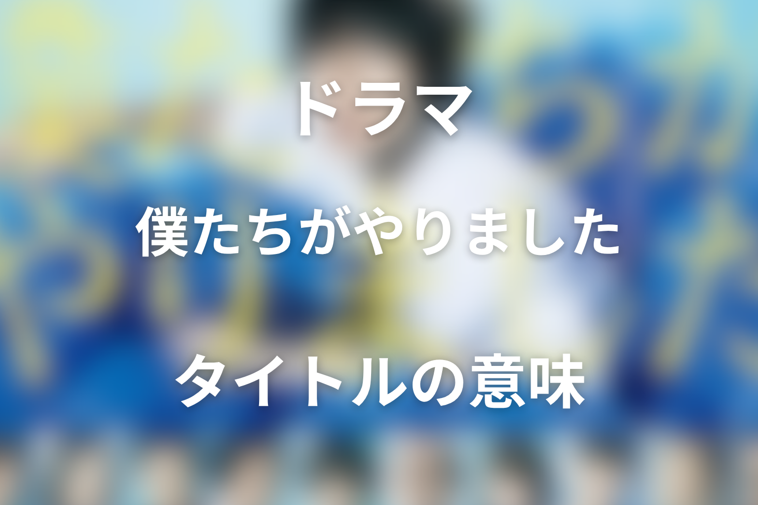 タイトル『僕たちがやりました』の意味は？最終回で回収されたテーマ