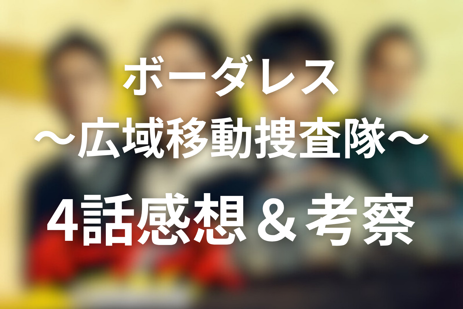 ボーダレス〜広域移動捜査隊〜4話の感想