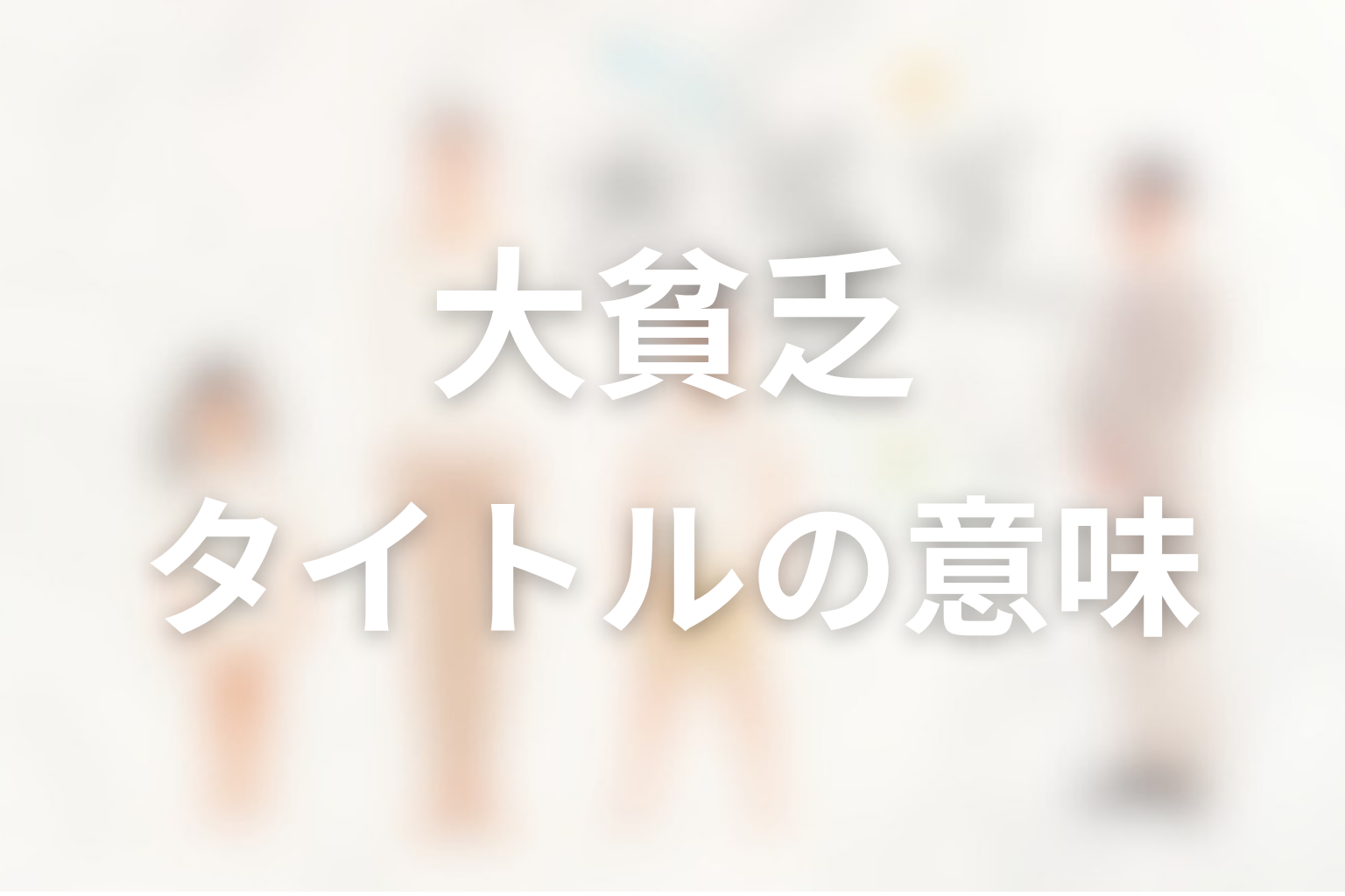 タイトル「大貧乏」の意味は？ラストで回収された作品テーマ