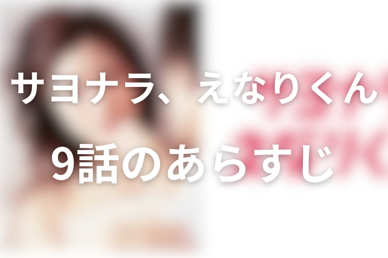 サヨナラ、えなりくん 9話 あらすじ画像