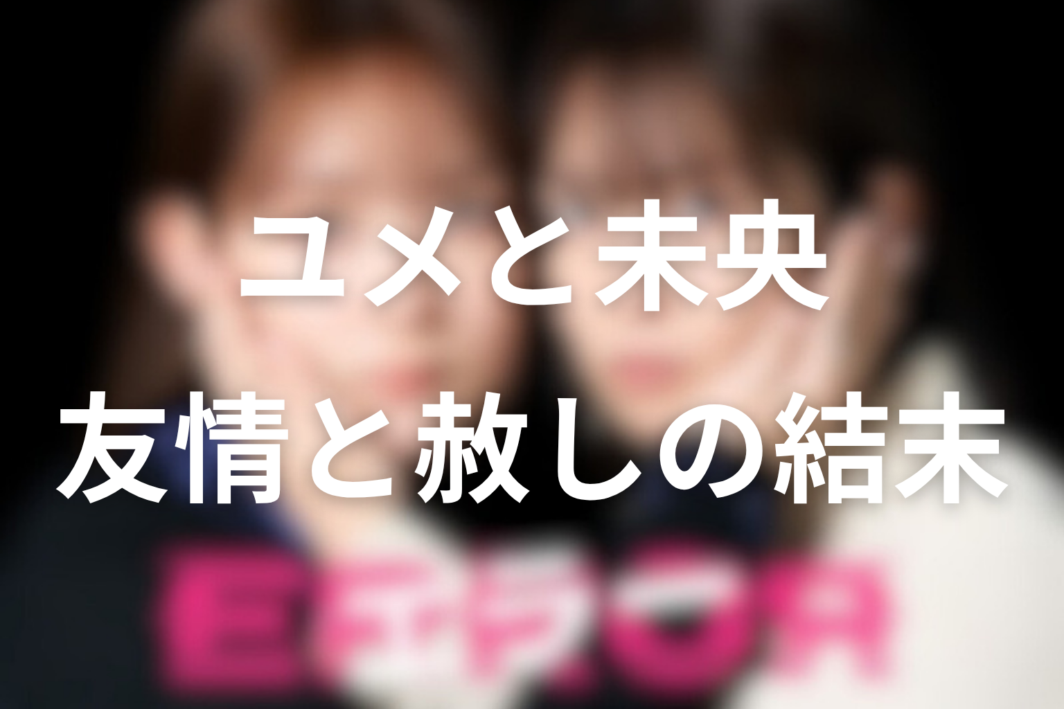 ユメと未央は最後にどうなる?友情と赦しの結末を考察