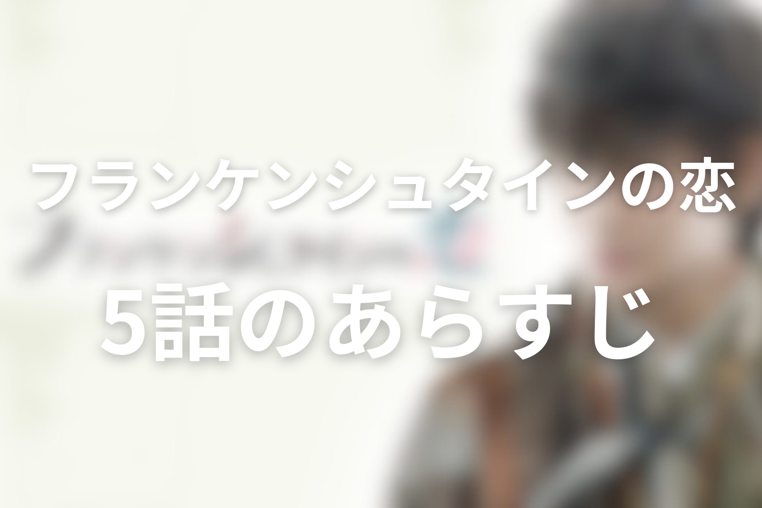 フランケンシュタインの恋 5話 あらすじ画像