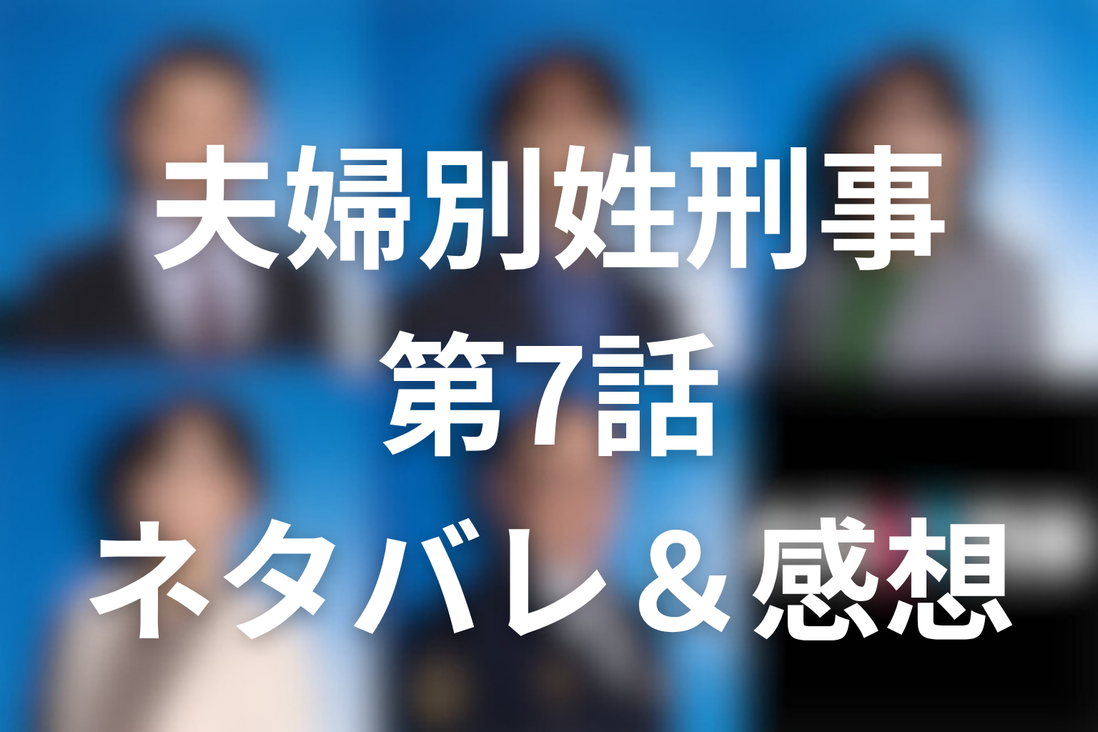 ドラマ「夫婦別姓刑事」7話ネタバレ感想＆考察。夫婦バレ後の“さよなら捜査”と、音花帰宅の不穏