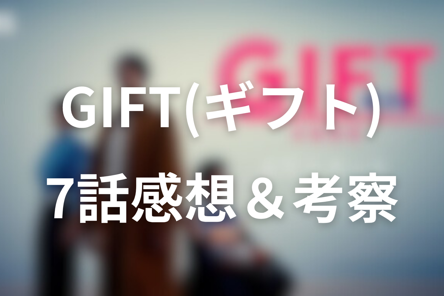 GIFT 7話 感想・考察画像