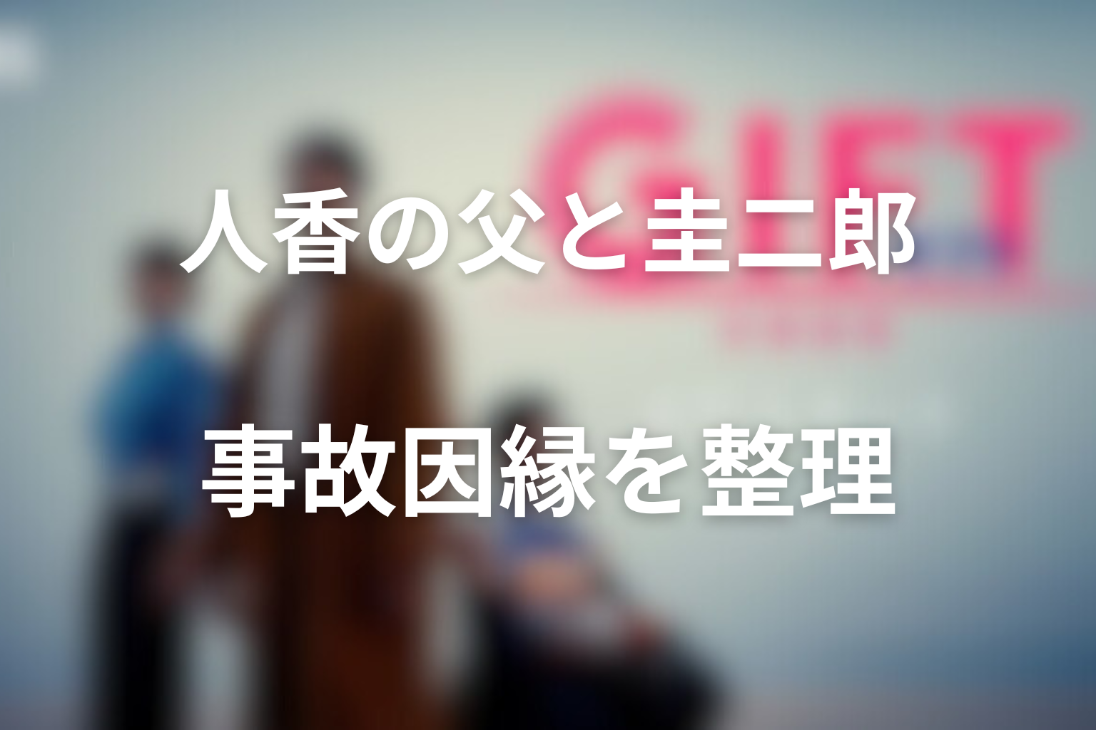 人香の父と圭二郎の事故因縁を整理