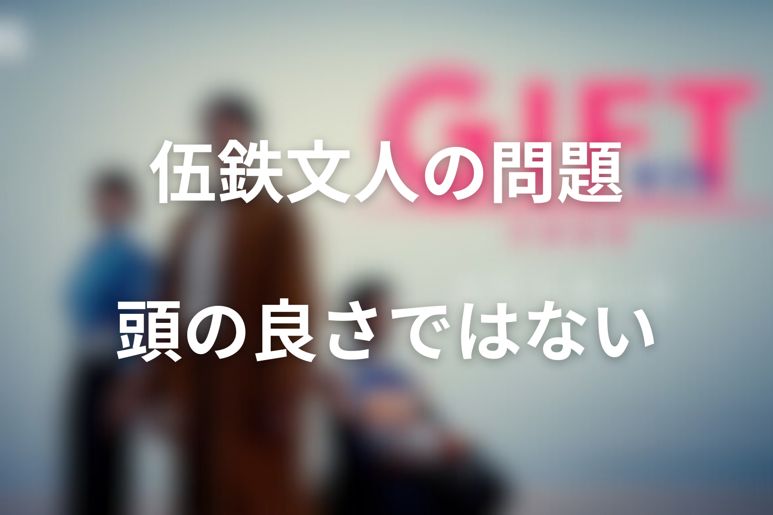 伍鉄文人の問題は「頭が良すぎること」ではない