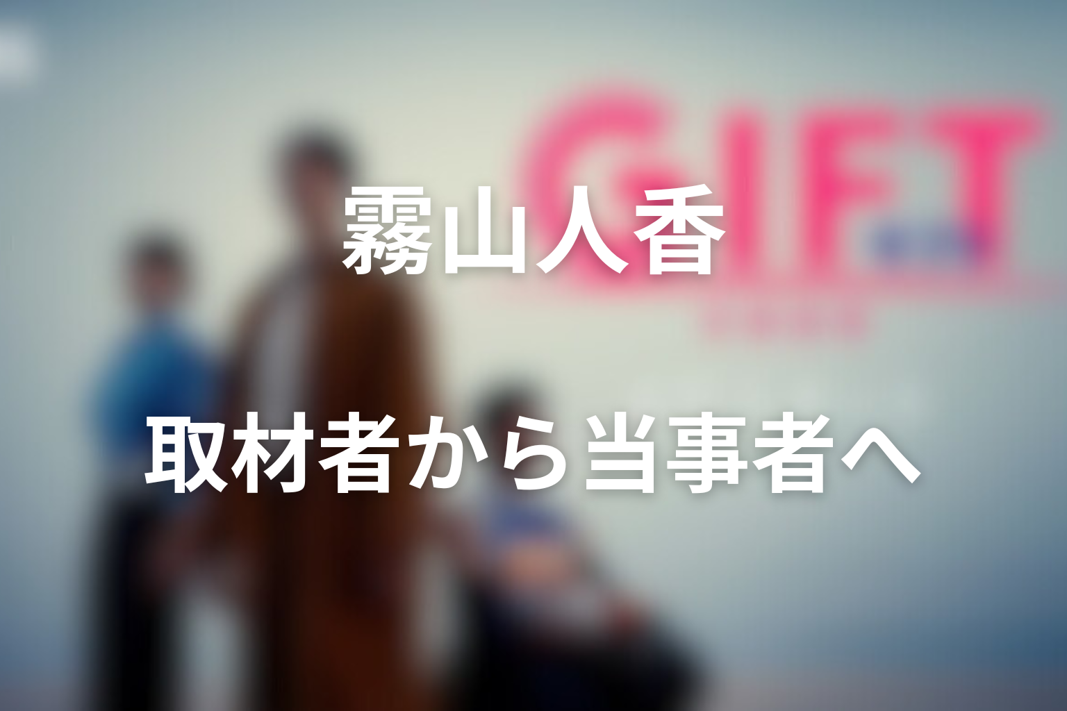 人香はなぜ取材者から当事者へ変わったのか