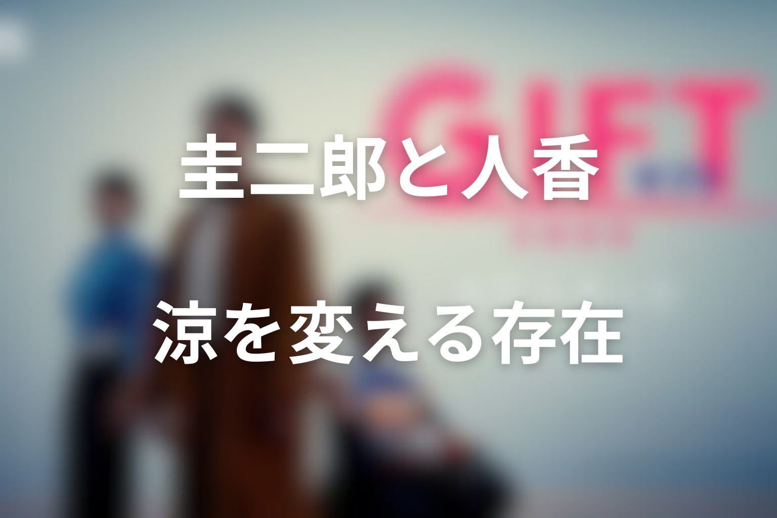 圭二郎と人香が涼を少しずつ変えていく