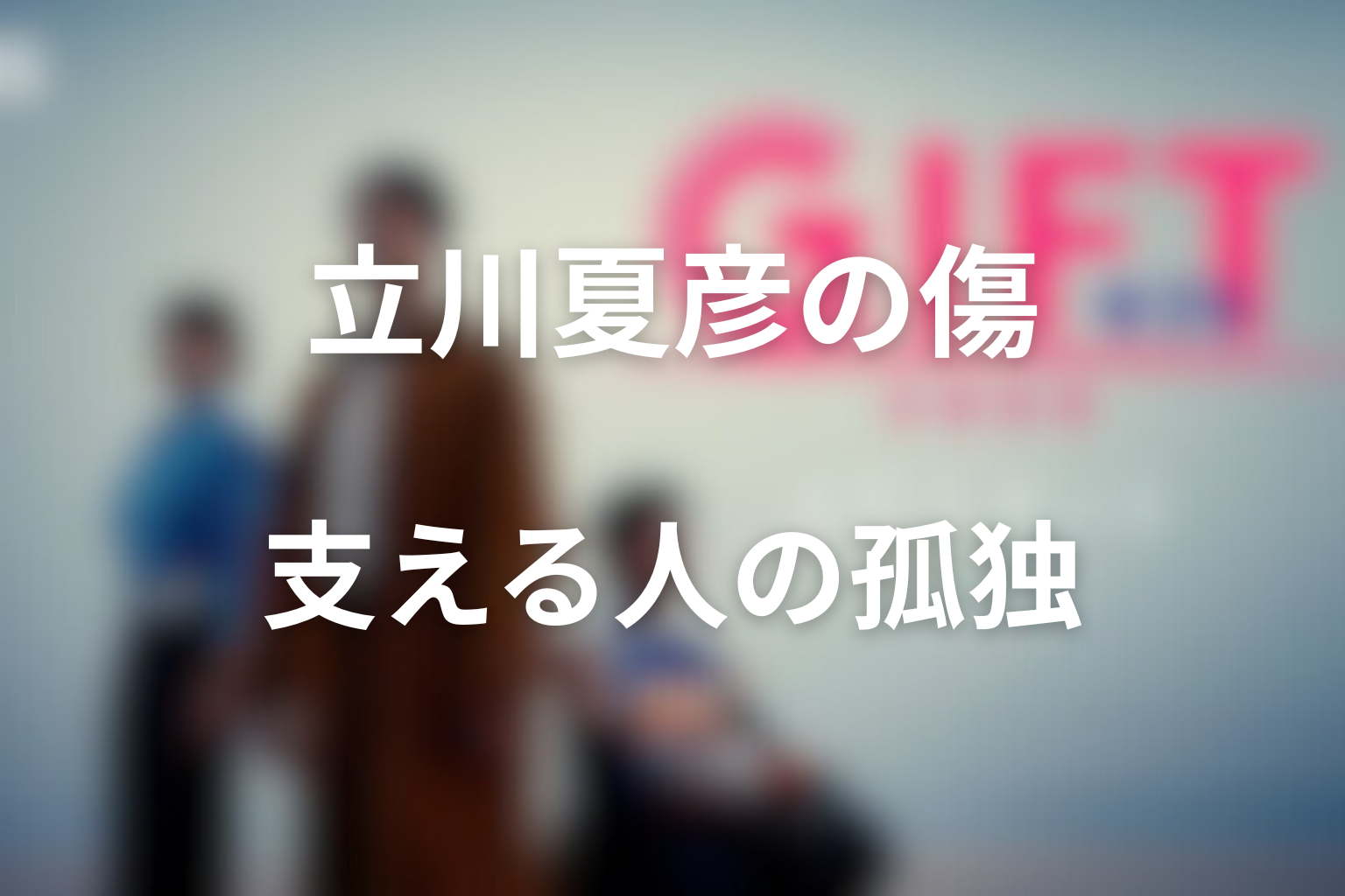 立川夏彦が抱える“支える人の孤独”