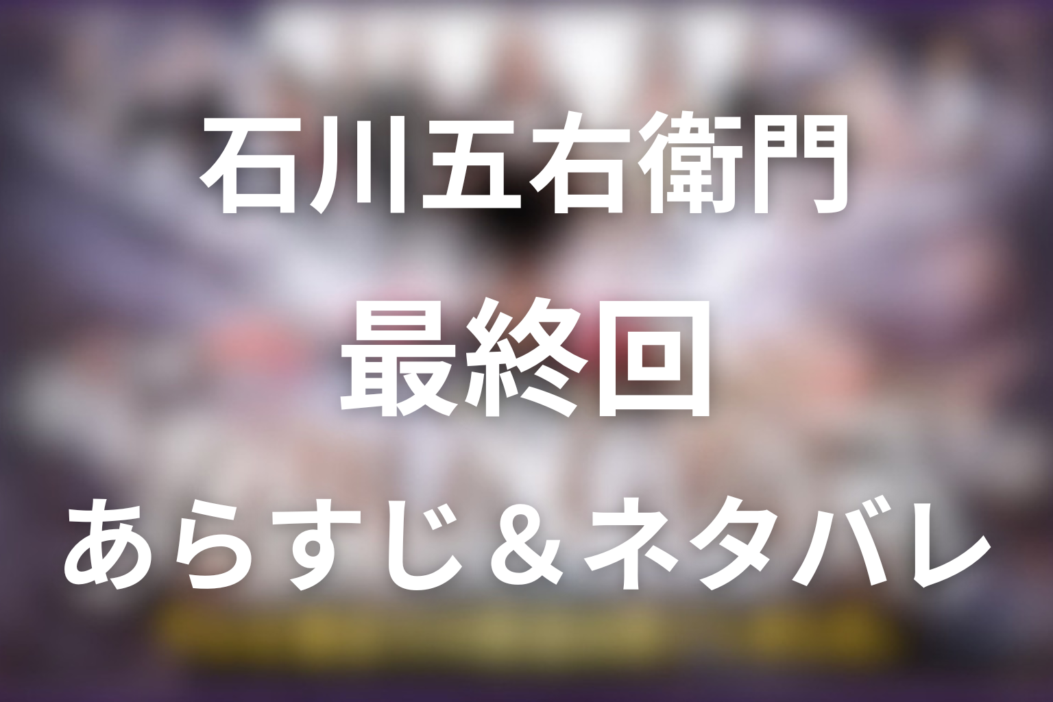 「石川五右衛門」8話(最終回)のネタバレ＆感想考察。銀キセルの真実と五右衛門の決断