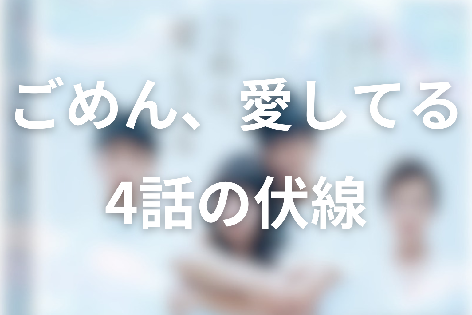 ごめん、愛してる 4話 伏線画像