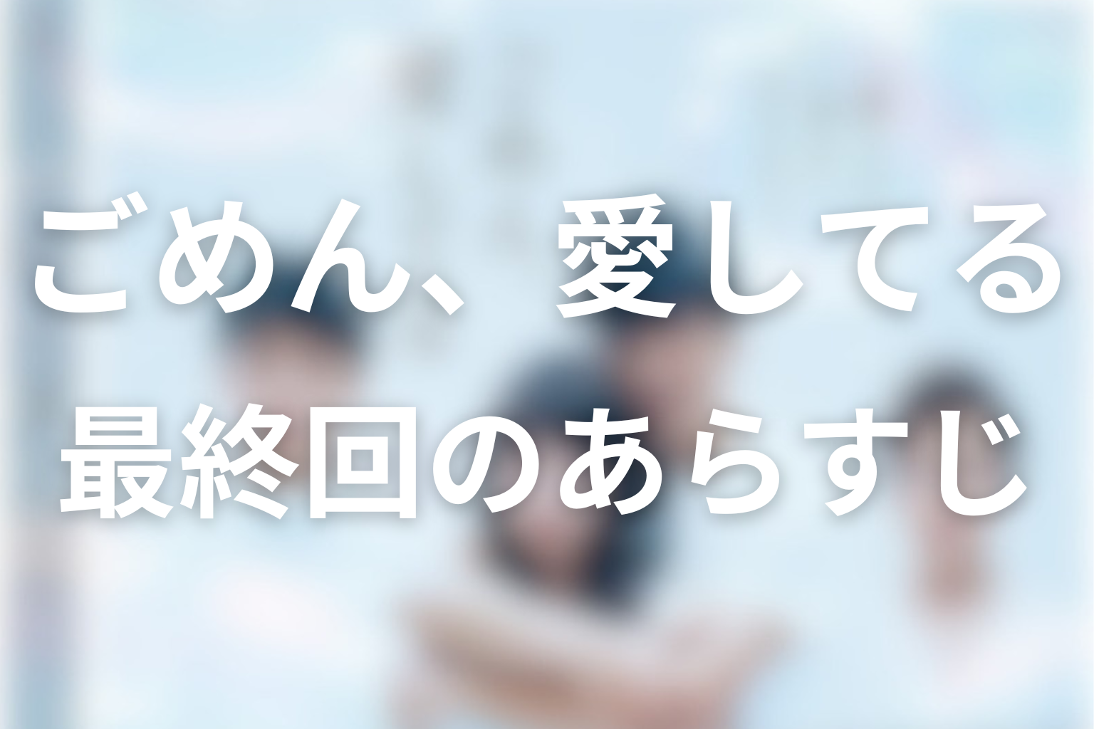 ごめん、愛してる 10話 あらすじ画像