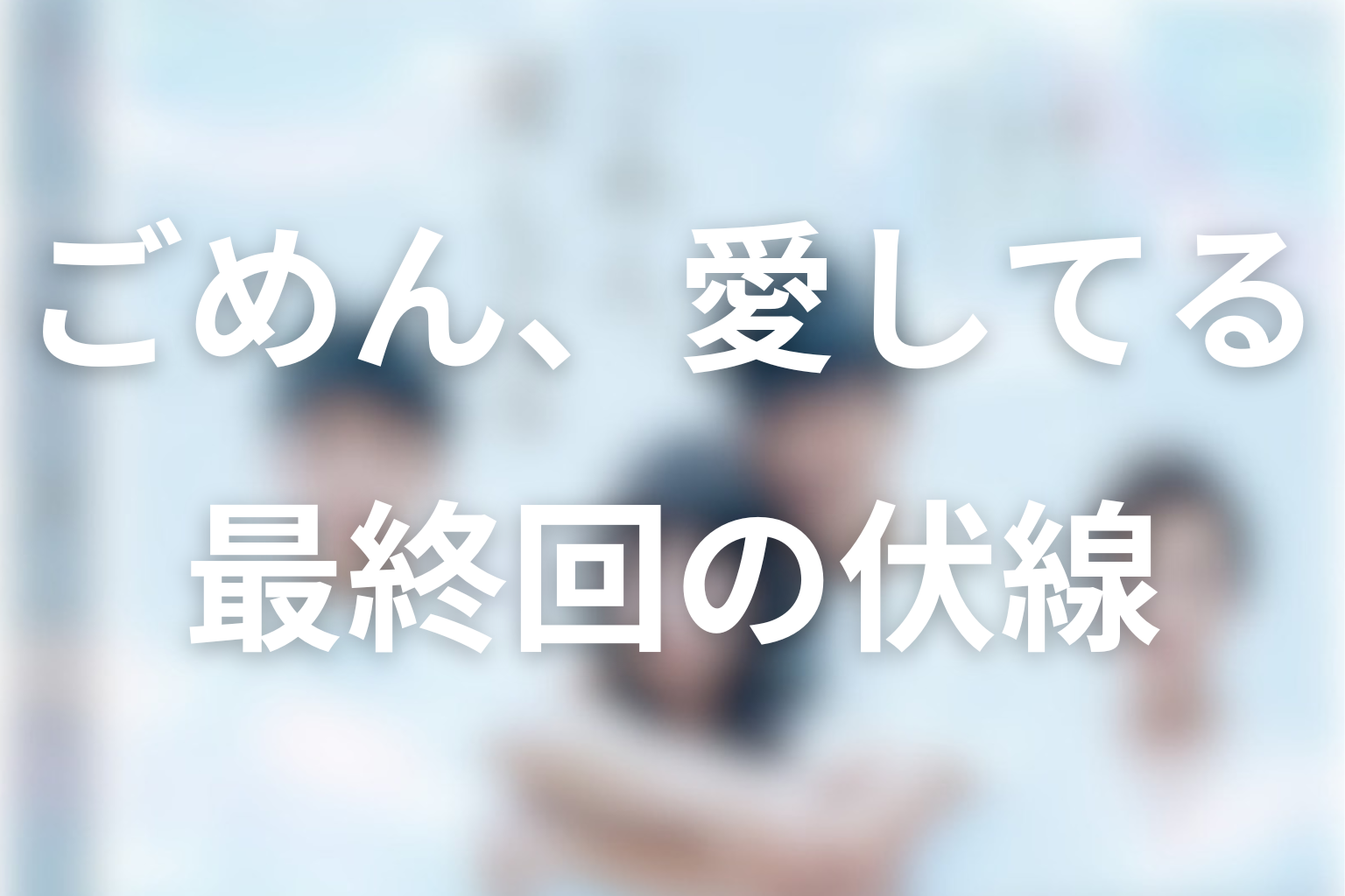 ごめん、愛してる 10話 伏線画像