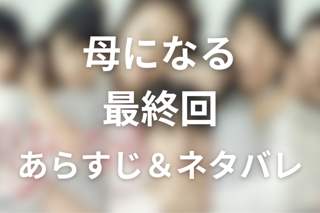 ドラマ「母になる」10話(最終回)のネタバレ＆感想考察。結衣と麻子の決着と母親の幸せ