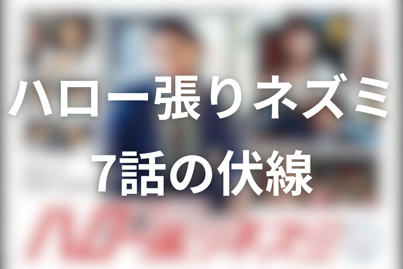 ハロー張りネズミ 7話 伏線画像