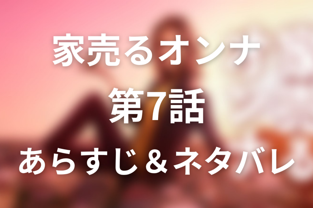 ドラマ「家売る女」7話のネタバレ＆感想考察。白洲美加の実家売却と万智の説得