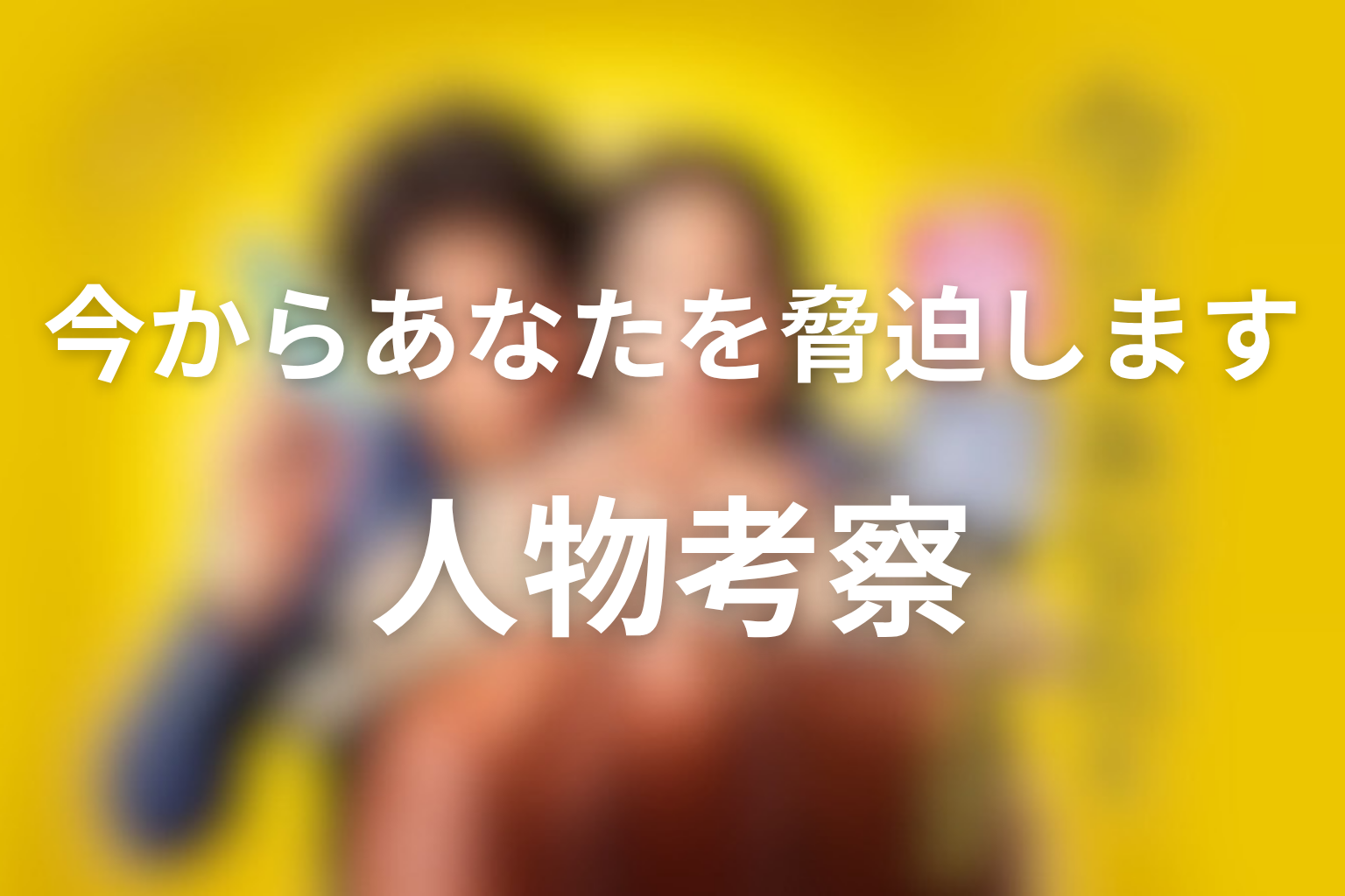 ドラマ「今からあなたを脅迫します」人物考察