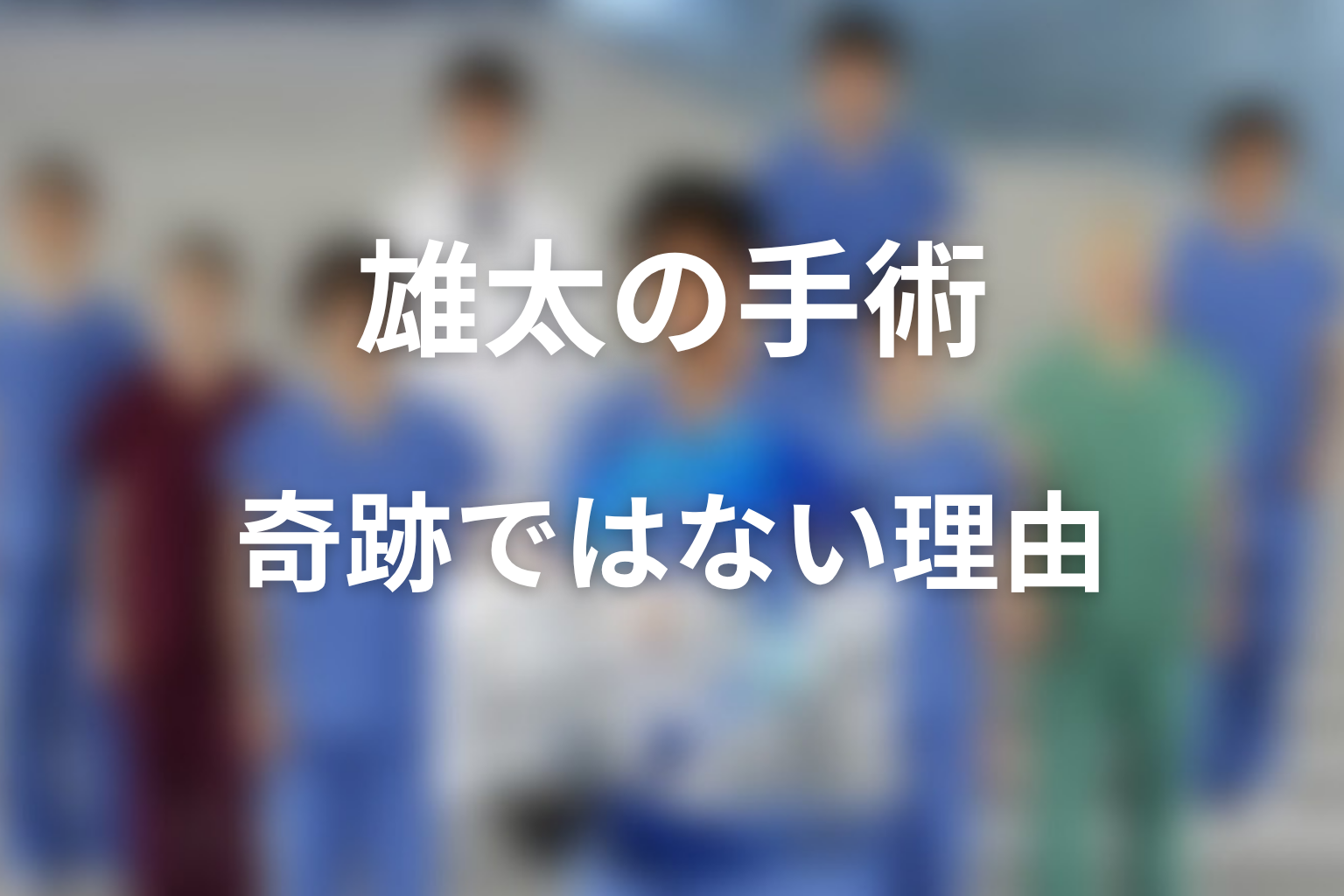 雄太の手術はなぜ“奇跡”ではなくチームの到達点なのか