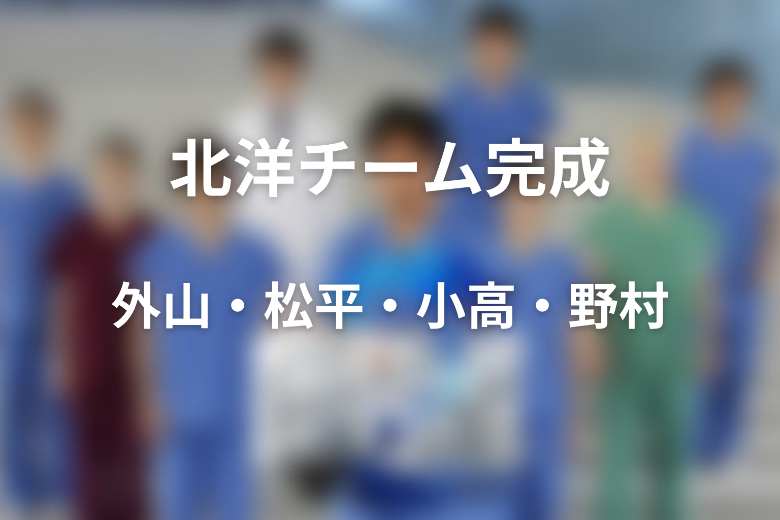 北洋チームはどう完成した?外山・松平・小高・野村の再生