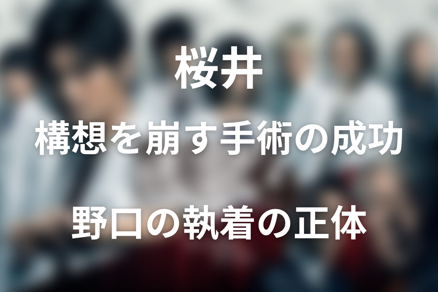 野口賢雄はなぜ桜井のオペを止めようとしたのか