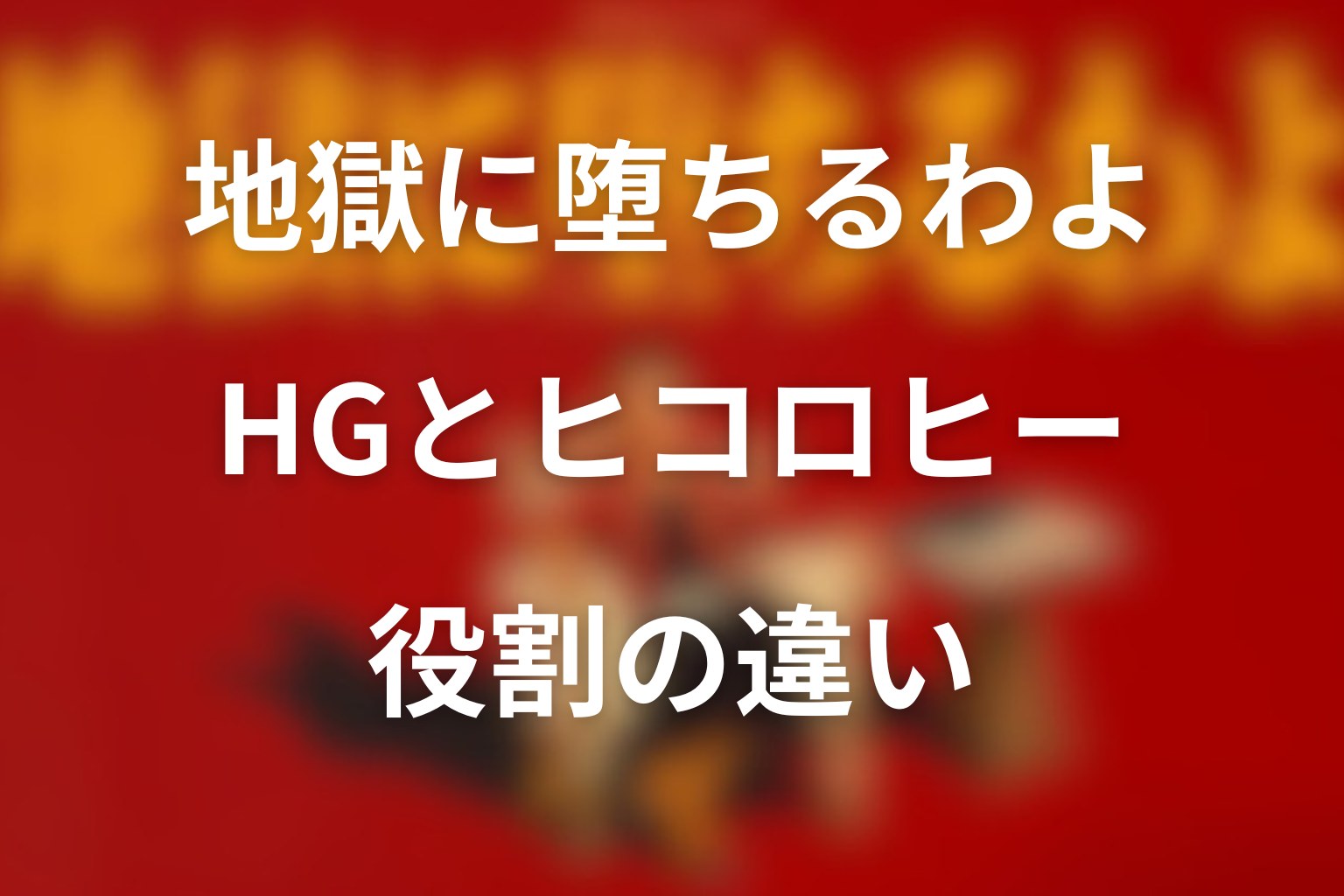 地獄に堕ちるわよ HGとヒコロヒーの違い
