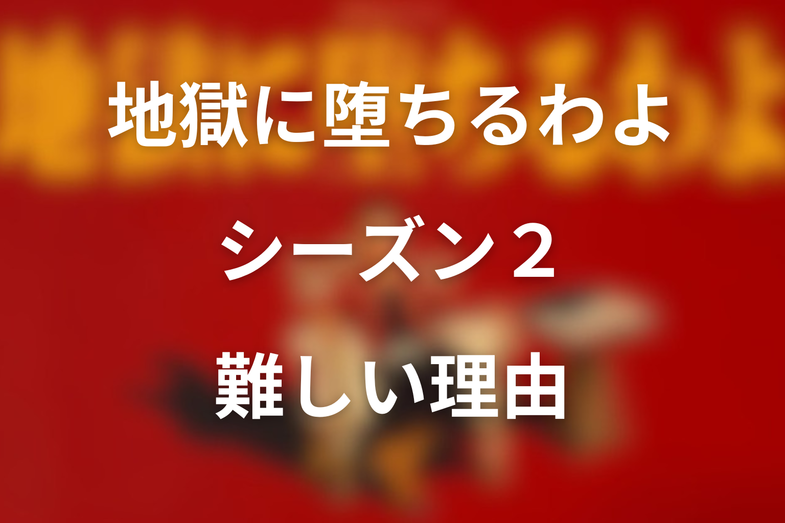 地獄に堕ちるわよ シーズン2 難しい理由