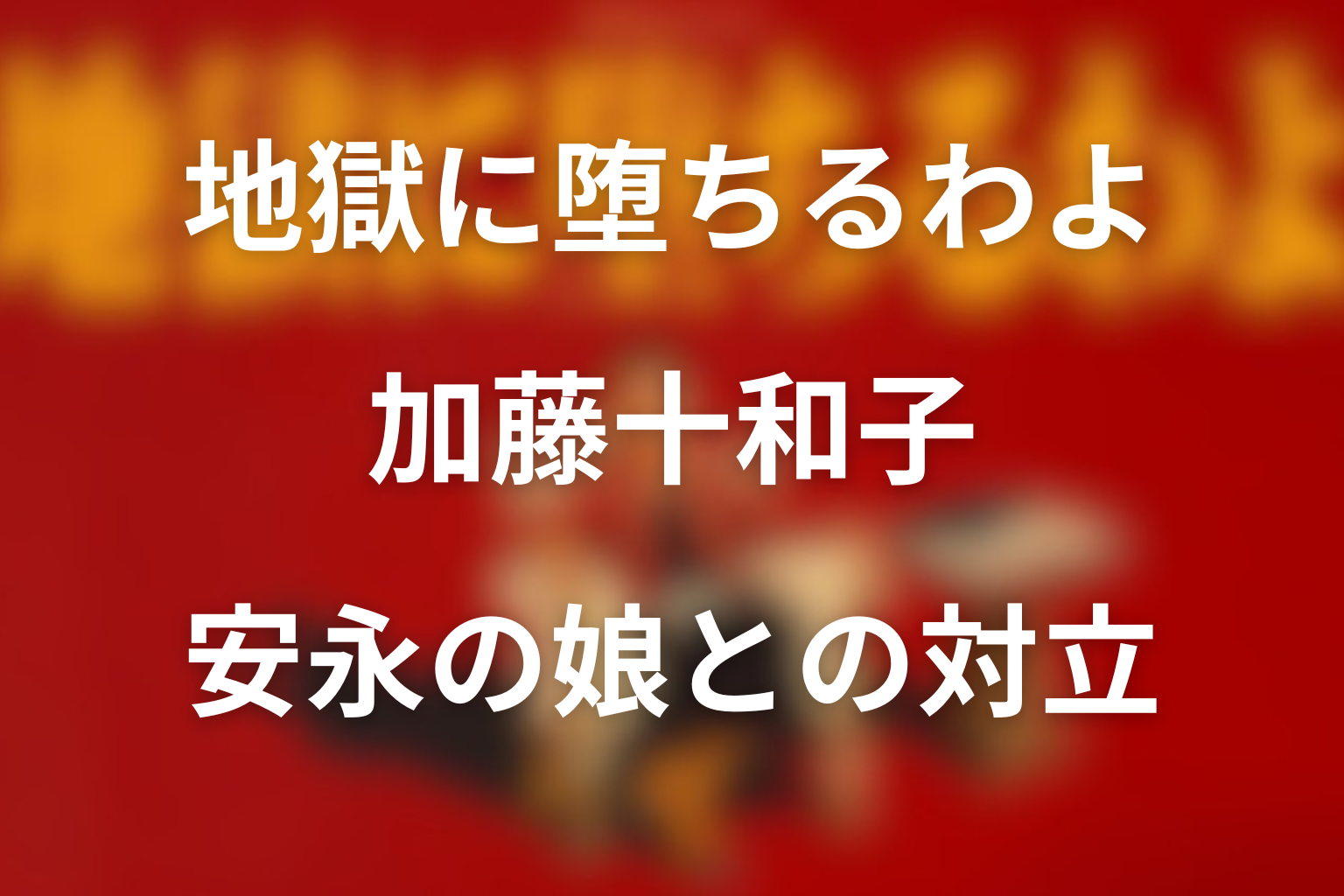 地獄に堕ちるわよ 加藤十和子と安永の対立