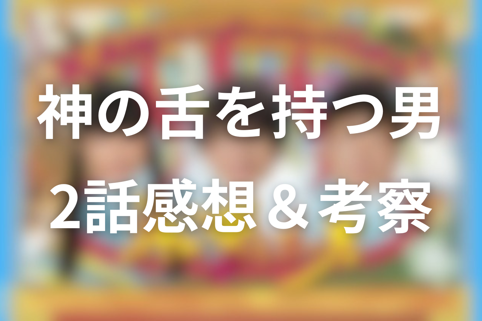 神の舌を持つ男 2話 感想・考察画像