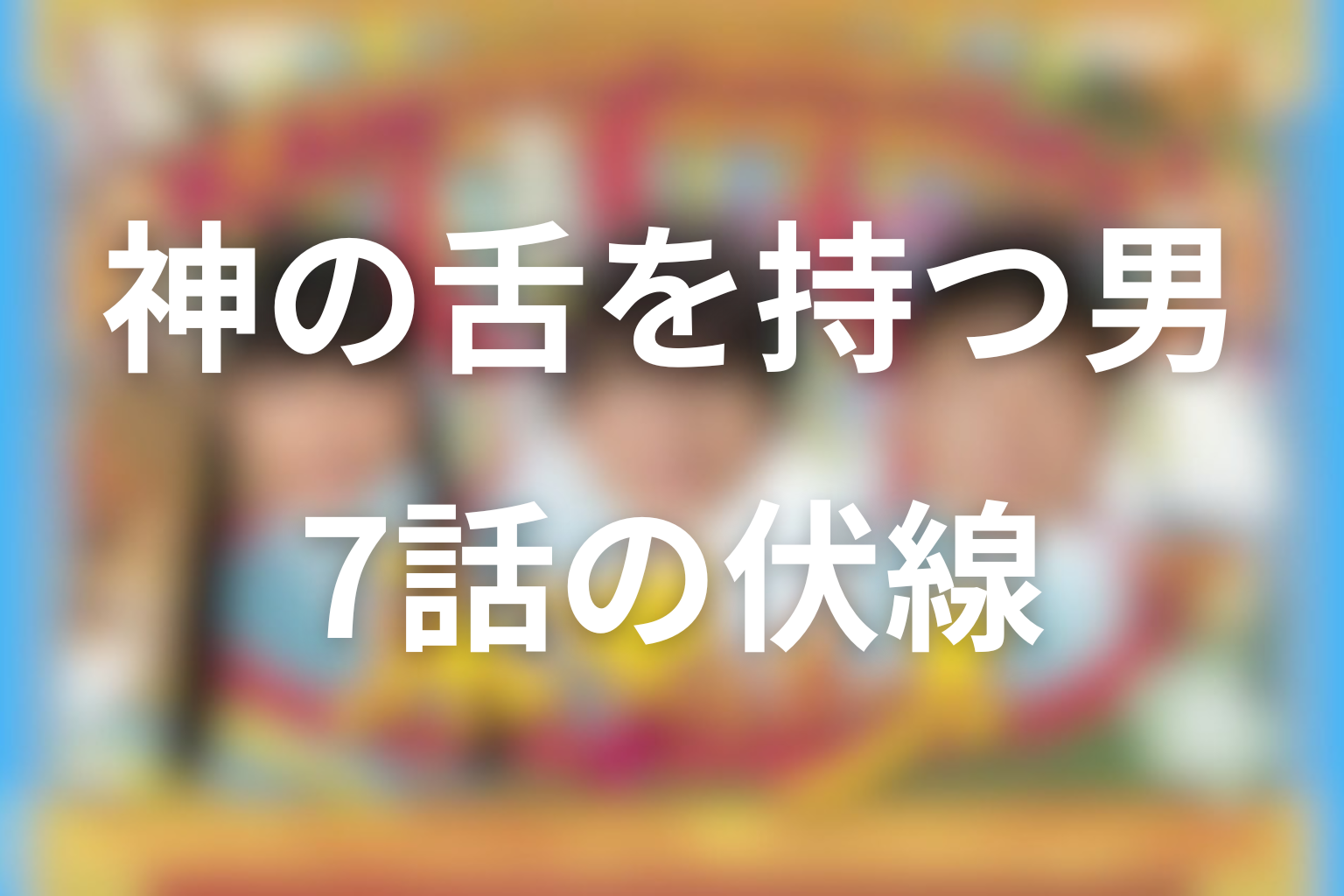 神の舌を持つ男 7話 伏線画像