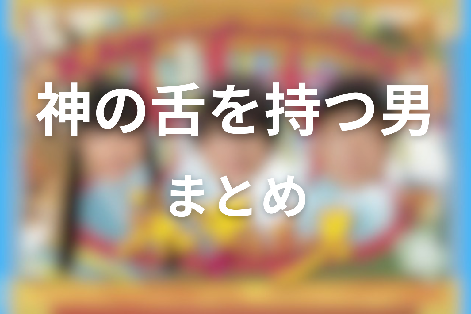 まとめ｜『神の舌を持つ男』は能力では測れない恋と仲間の物語