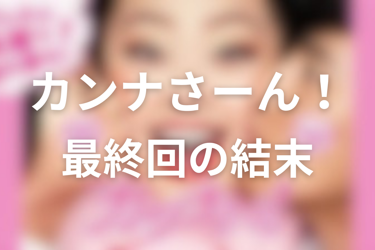 ドラマ『カンナさーん!』最終回の結末を解説