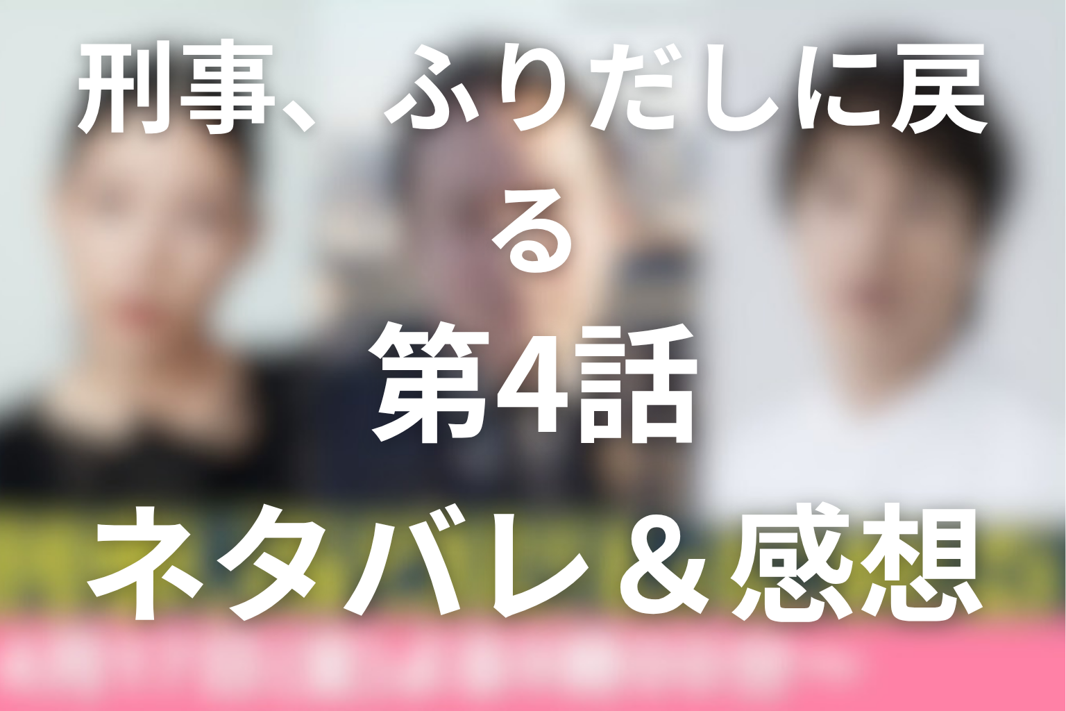 ドラマ「刑事、ふりだしに戻る」4話のネタバレ＆感想考察。生き直しの代償と連続放火事件の真相