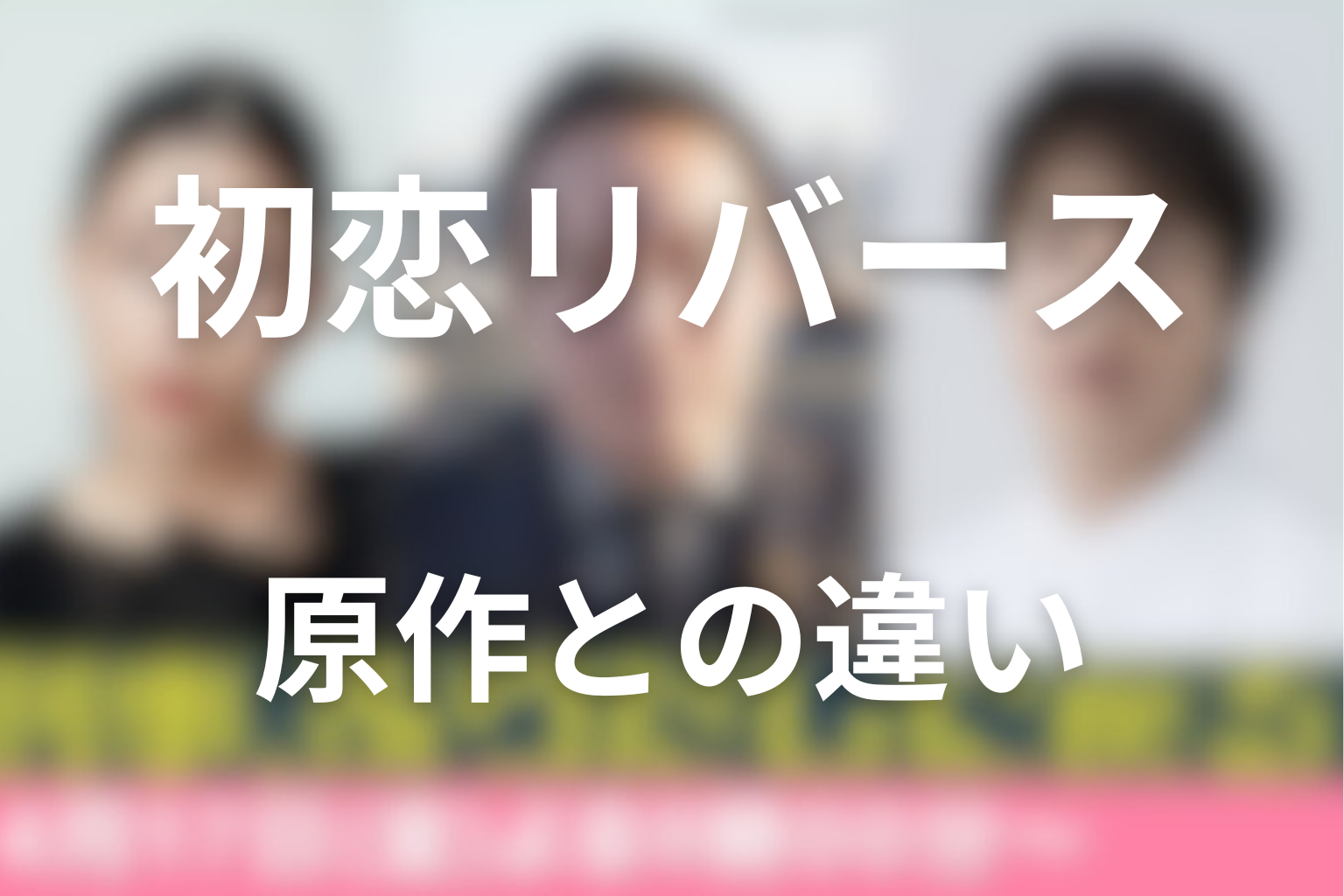 初恋リバース 原作との違い