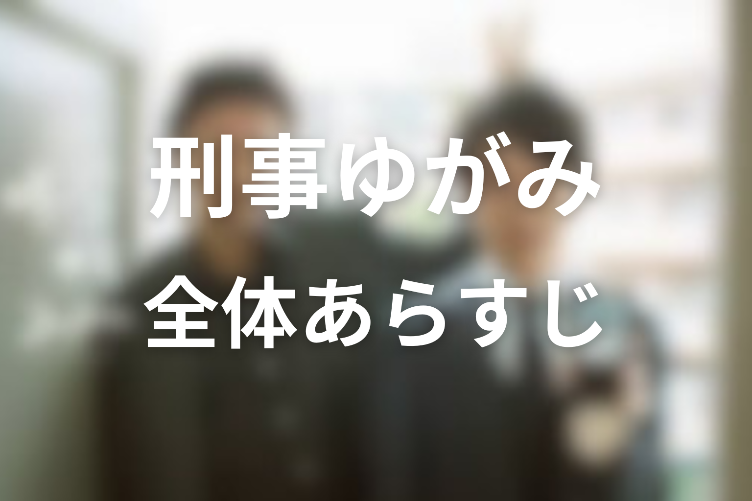 ドラマ「刑事ゆがみ」の全体あらすじ