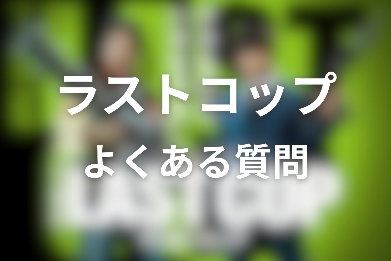 ドラマ「THE LAST COP／ラストコップ」のFAQ