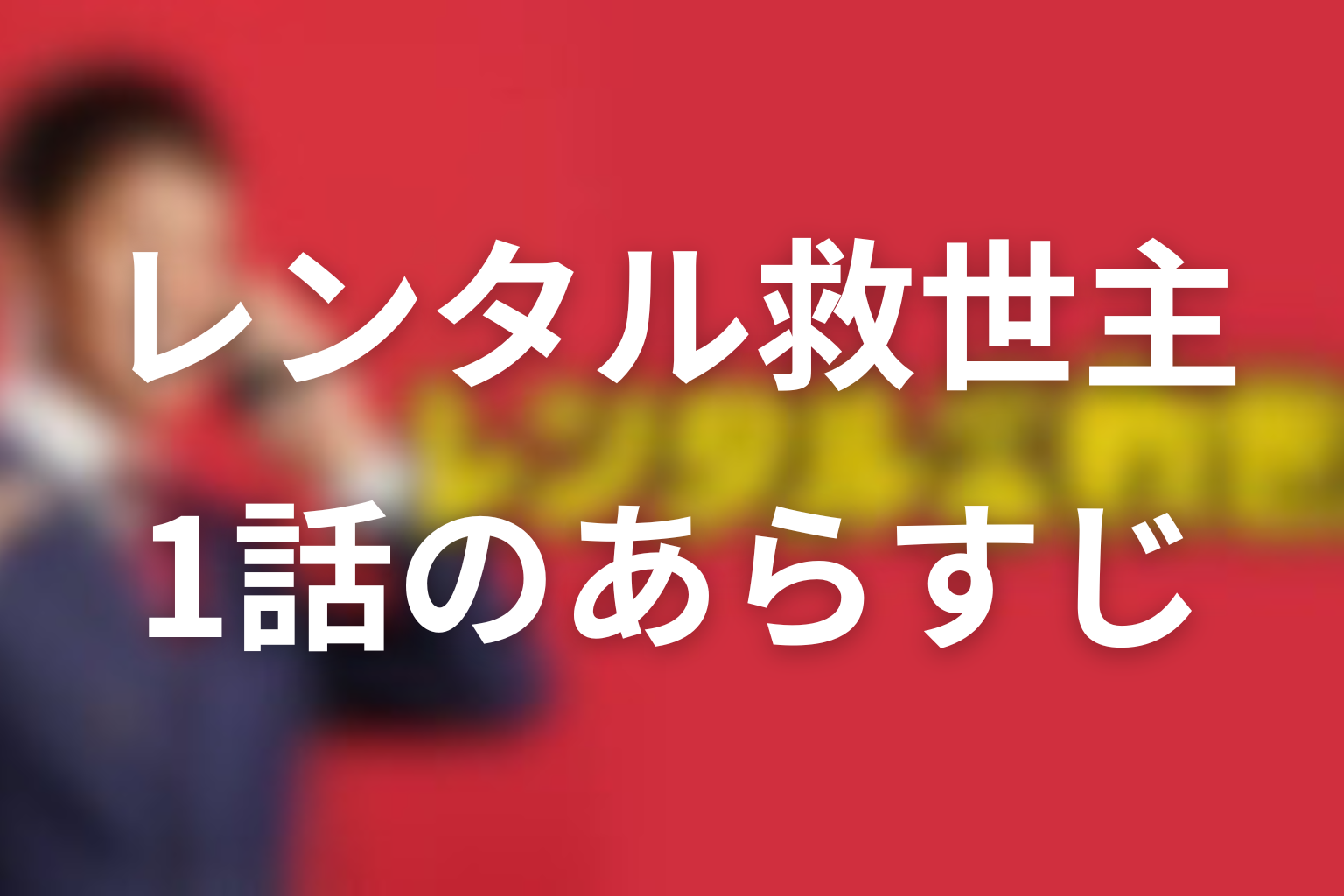 レンタル救世主 1話 あらすじ画像