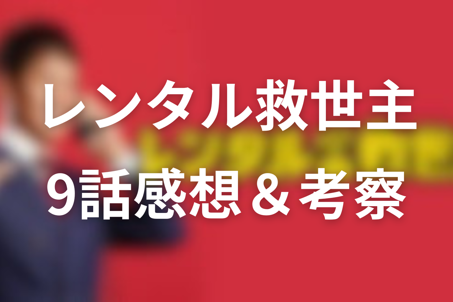 レンタル救世主 9話 感想・考察画像