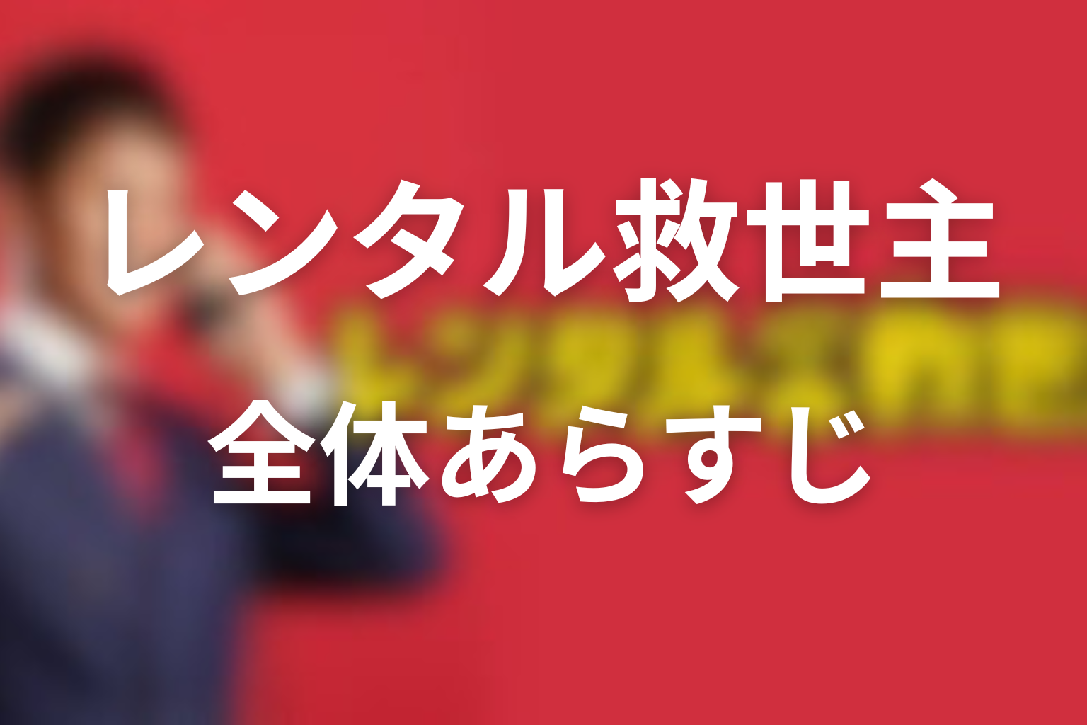 ドラマ「レンタル救世主」の全体あらすじ