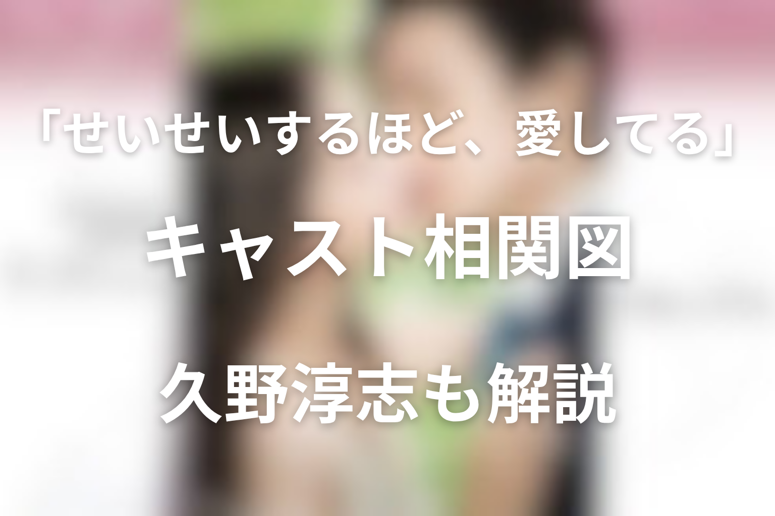 ドラマ「せいせいするほど愛してる」キャスト相関図|久野淳志や人物関係も解説