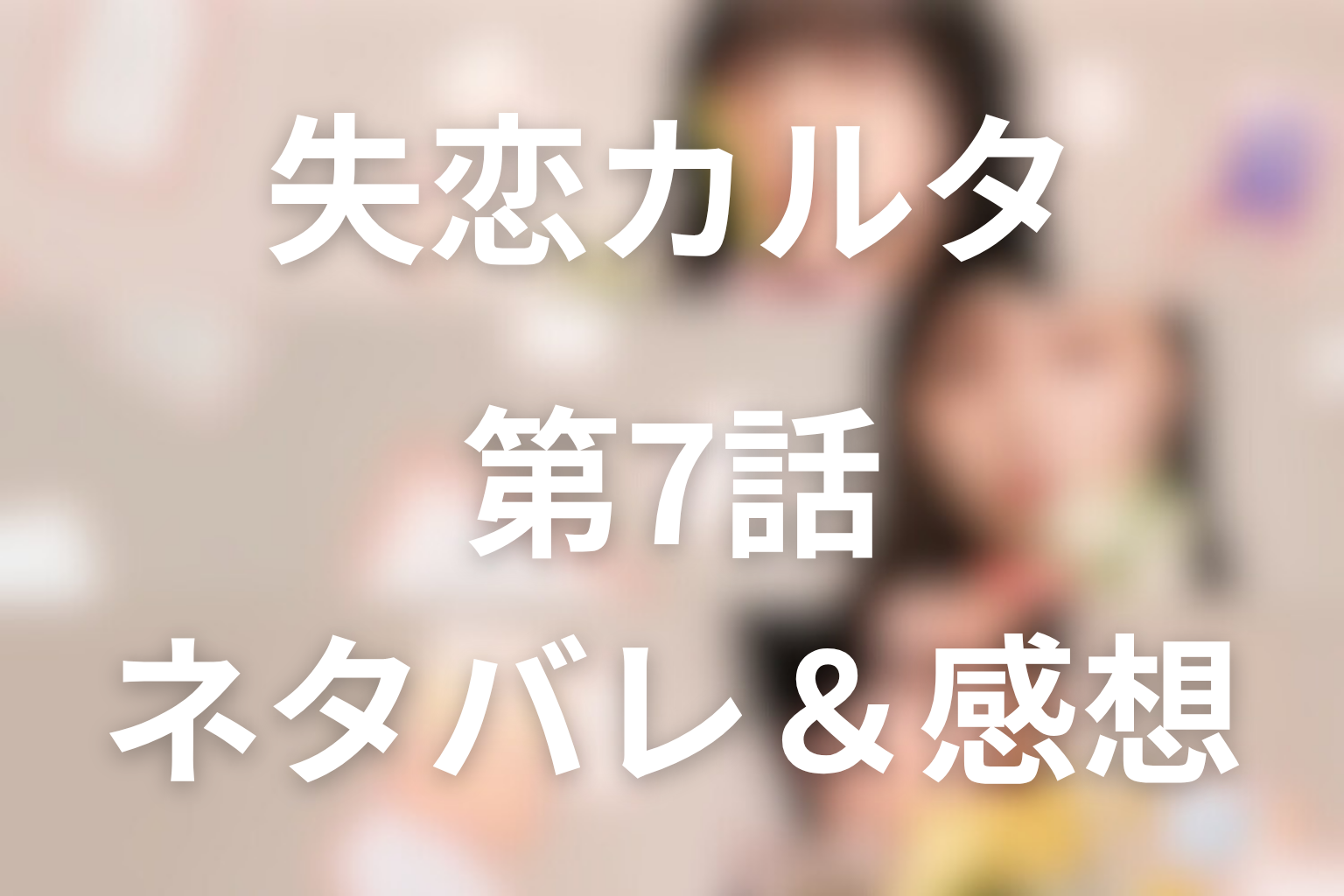 ドラマ「失恋カルタ」7話のネタバレ＆感想考察。残された合鍵と告白の痛み