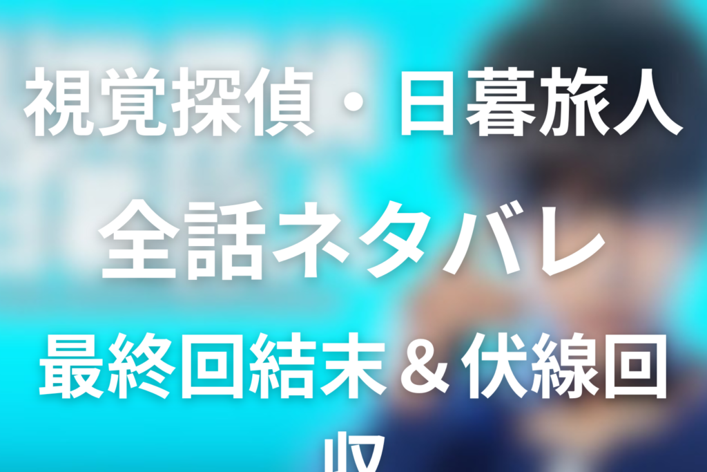 【全話ネタバレ】ドラマ「視覚探偵・日暮旅人」の最終回の結末と伏線回収。リッチーやロストについて詳しく解説